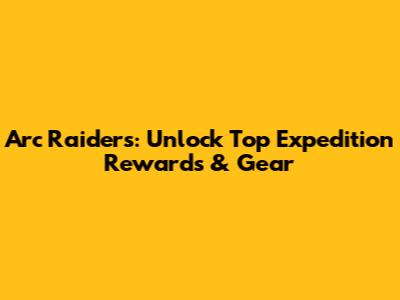 Arc Raiders: Unlock Top Expedition Rewards & Gear