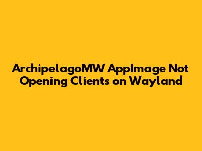 ArchipelagoMW AppImage Not Opening Clients on Wayland