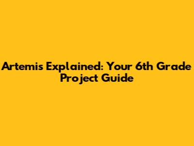 Artemis Explained: Your 6th Grade Project Guide