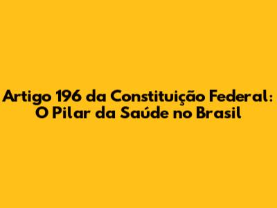Artigo 196 da Constituição Federal: O Pilar da Saúde no Brasil