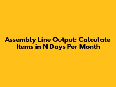 Assembly Line Output: Calculate Items in N Days Per Month