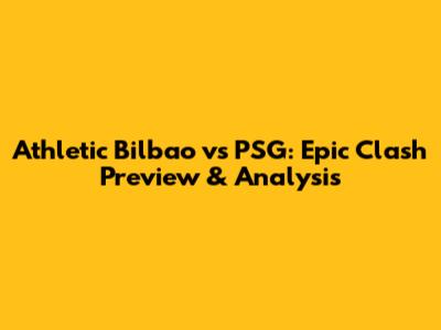 Athletic Bilbao vs PSG: Epic Clash Preview & Analysis