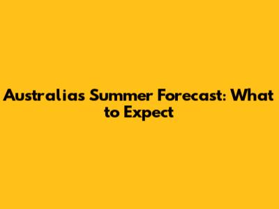 Australia's Summer Forecast: What to Expect