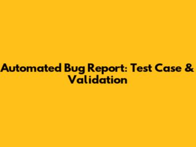 Automated Bug Report: Test Case & Validation