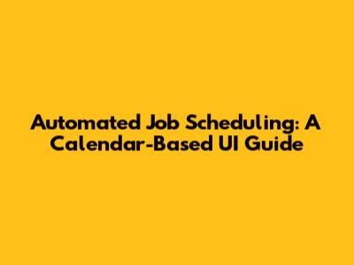 Automated Job Scheduling: A Calendar-Based UI Guide