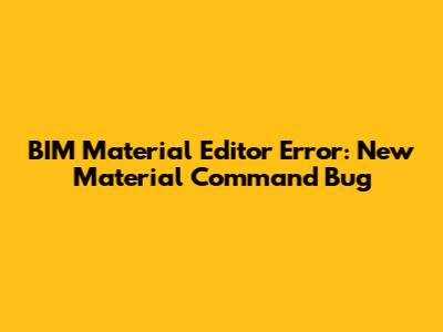 BIM Material Editor Error: New Material Command Bug
