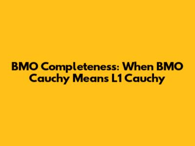 BMO Completeness: When BMO Cauchy Means L1 Cauchy