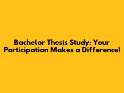 Bachelor Thesis Study: Your Participation Makes a Difference!