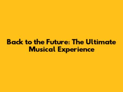 Back to the Future: The Ultimate Musical Experience