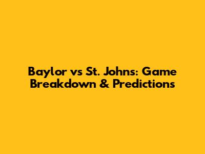Baylor vs St. John's: Game Breakdown & Predictions