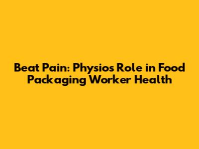 Beat Pain: Physio's Role in Food Packaging Worker Health