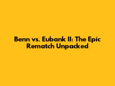Benn vs. Eubank II: The Epic Rematch Unpacked