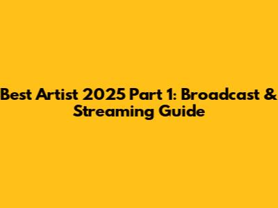 Best Artist 2025 Part 1: Broadcast & Streaming Guide