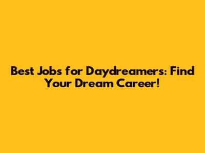 Best Jobs for Daydreamers: Find Your Dream Career!