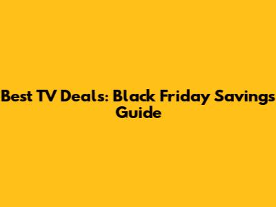 Best TV Deals: Black Friday Savings Guide