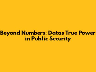 Beyond Numbers: Data's True Power in Public Security
