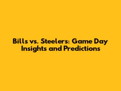 Bills vs. Steelers: Game Day Insights and Predictions