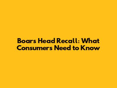 Boar's Head Recall: What Consumers Need to Know