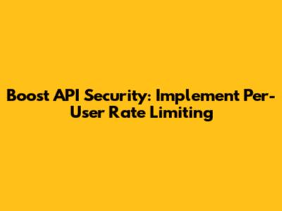 Boost API Security: Implement Per-User Rate Limiting