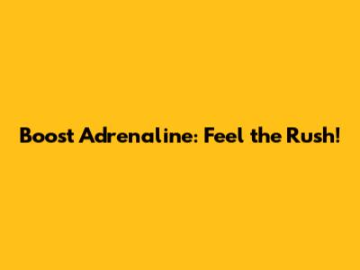 Boost Adrenaline: Feel the Rush!