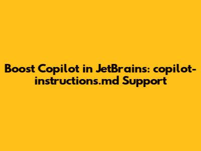 Boost Copilot in JetBrains: `copilot-instructions.md` Support