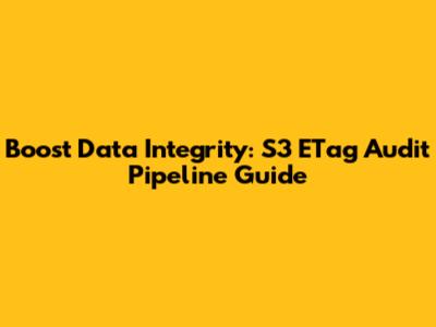 Boost Data Integrity: S3 ETag Audit Pipeline Guide