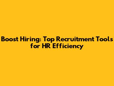 Boost Hiring: Top Recruitment Tools for HR Efficiency