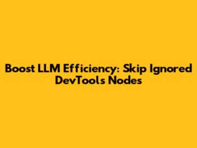 Boost LLM Efficiency: Skip Ignored DevTools Nodes