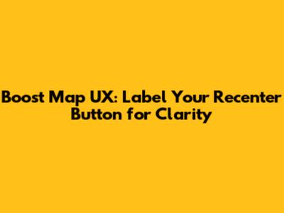 Boost Map UX: Label Your Recenter Button for Clarity