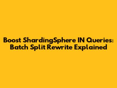Boost ShardingSphere IN Queries: Batch Split Rewrite Explained
