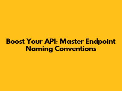 Boost Your API: Master Endpoint Naming Conventions