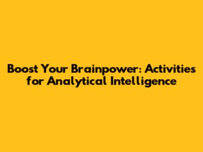 Boost Your Brainpower: Activities for Analytical Intelligence