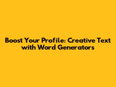 Boost Your Profile: Creative Text with Word Generators