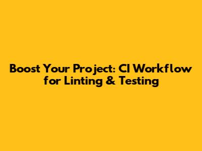 Boost Your Project: CI Workflow for Linting & Testing