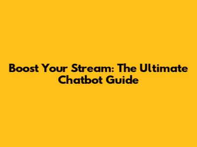 Boost Your Stream: The Ultimate Chatbot Guide