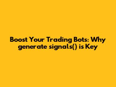 Boost Your Trading Bots: Why `generate_signals()` is Key