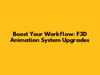 Boost Your Workflow: F3D Animation System Upgrades
