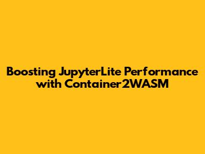 Boosting JupyterLite Performance with Container2WASM