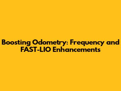 Boosting Odometry: Frequency and FAST-LIO Enhancements