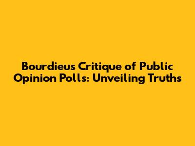 Bourdieu's Critique of Public Opinion Polls: Unveiling Truths