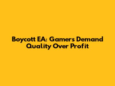 Boycott EA: Gamers Demand Quality Over Profit