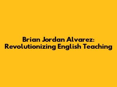 Brian Jordan Alvarez: Revolutionizing English Teaching