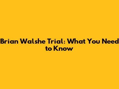 Brian Walshe Trial: What You Need to Know