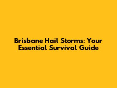 Brisbane Hail Storms: Your Essential Survival Guide