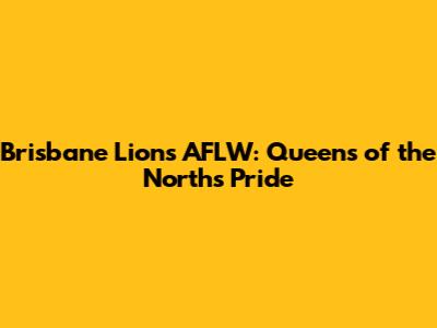 Brisbane Lions AFLW: Queens of the North's Pride