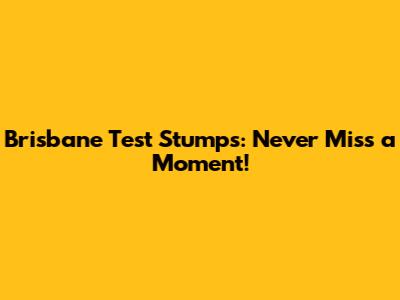 Brisbane Test Stumps: Never Miss a Moment!