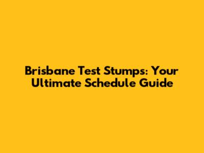 Brisbane Test Stumps: Your Ultimate Schedule Guide