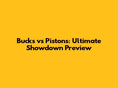 Bucks vs Pistons: Ultimate Showdown Preview