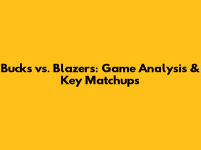 Bucks vs. Blazers: Game Analysis & Key Matchups