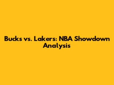 Bucks vs. Lakers: NBA Showdown Analysis